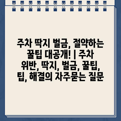 주차 딱지 벌금, 절약하는 꿀팁 대공개! | 주차 위반, 딱지, 벌금, 꿀팁, 팁, 해결