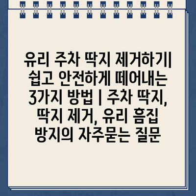 유리 주차 딱지 제거하기| 쉽고 안전하게 떼어내는 3가지 방법 | 주차 딱지, 딱지 제거, 유리 흠집 방지