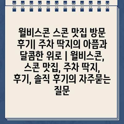 윌비스콘 스콘 맛집 방문 후기| 주차 딱지의 아픔과 달콤한 위로 | 윌비스콘, 스콘 맛집, 주차 딱지, 후기, 솔직 후기