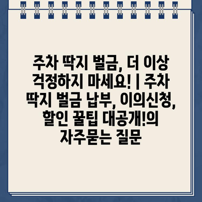 주차 딱지 벌금, 더 이상 걱정하지 마세요! | 주차 딱지 벌금 납부, 이의신청, 할인 꿀팁 대공개!