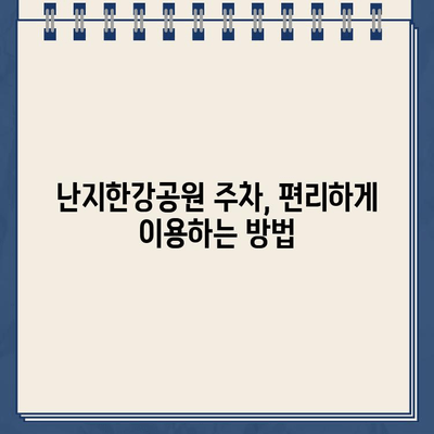 난지한강공원 주차 요금, 왜 이렇게 복잡해? | 난지한강공원 주차, 주차 요금 체계, 주차 팁