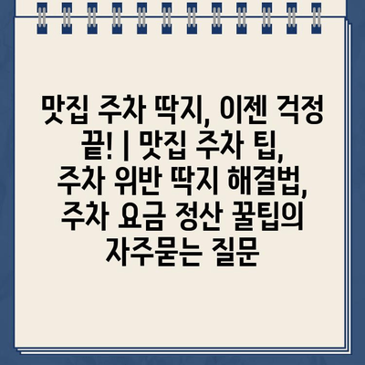 맛집 주차 딱지, 이젠 걱정 끝! | 맛집 주차 팁, 주차 위반 딱지 해결법, 주차 요금 정산 꿀팁