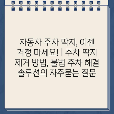 자동차 주차 딱지, 이젠 걱정 마세요! | 주차 딱지 제거 방법, 불법 주차 해결 솔루션