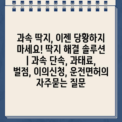 과속 딱지, 이젠 당황하지 마세요! 딱지 해결 솔루션 | 과속 단속, 과태료, 벌점, 이의신청, 운전면허