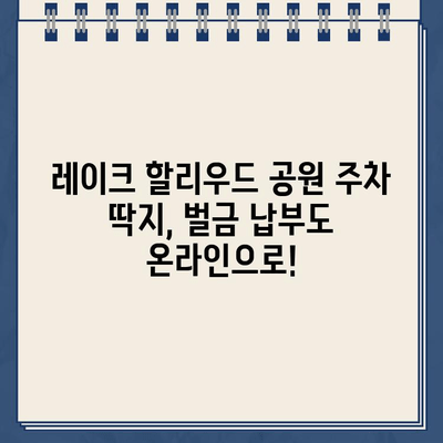 레이크 할리우드 공원 주차 딱지, 온라인으로 간편하게 해결하세요! | 주차 위반 딱지, 벌금 납부, 온라인 결제