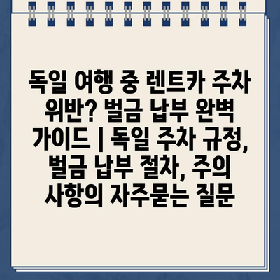 독일 여행 중 렌트카 주차 위반? 벌금 납부 완벽 가이드 | 독일 주차 규정, 벌금 납부 절차, 주의 사항