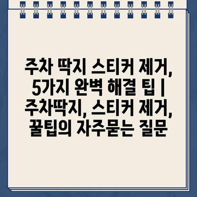 주차 딱지 스티커 제거, 5가지 완벽 해결 팁 | 주차딱지, 스티커 제거, 꿀팁