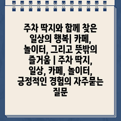 주차 딱지와 함께 찾은 일상의 행복| 카페, 놀이터, 그리고 뜻밖의 즐거움 | 주차 딱지, 일상, 카페, 놀이터, 긍정적인 경험