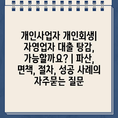 개인사업자 개인회생| 자영업자 대출 탕감, 가능할까요? | 파산, 면책, 절차, 성공 사례