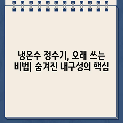 내 냉온수 정수기의 비밀| 뛰어난 내구성의 핵심 | 냉온수 정수기, 내구성, 관리 팁, 수명 연장