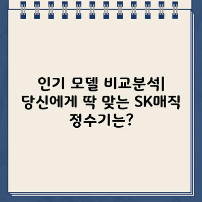 SK매직 직수관 냉온수 정수기 추천| 편리함의 극대화 |  가성비, 기능 비교, 인기 모델