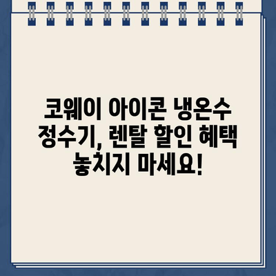 코웨이 냉온수 정수기 아이콘, 렌탈 구매 할인 후기| 솔직한 사용 경험 공유 | 코웨이, 정수기, 렌탈, 할인, 후기