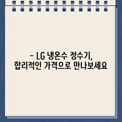 엘지 냉온수 정수기| 믿을 수 있는 선택 |  LG 냉온수 정수기 추천, 기능 비교, 장점, 가격