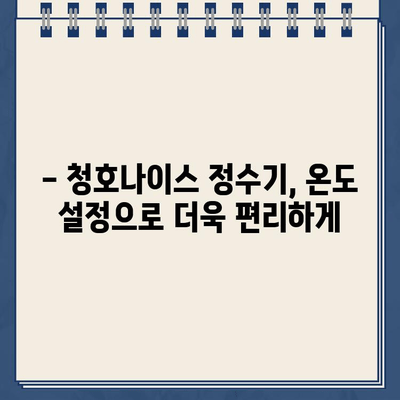 청호나이스 정수기 렌탈, 냉온수 온도 마음대로! 최적의 온도 설정 가이드 | 렌탈, 냉온수, 온도 조절, 기능