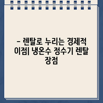 냉온수 정수기 렌탈, 건강을 위한 현명한 선택! | 렌탈 장점, 건강 효과, 추천 제품