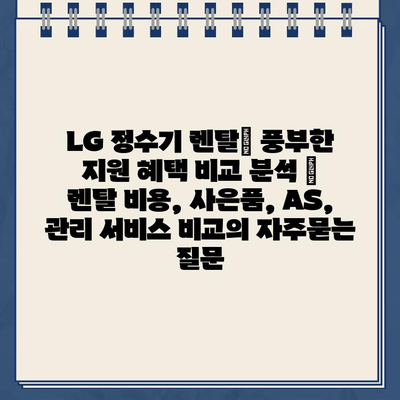 LG 정수기 렌탈| 풍부한 지원 혜택 비교 분석 | 렌탈 비용, 사은품, AS, 관리 서비스 비교