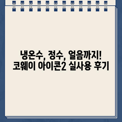 코웨이 아이콘2 냉온수정수기 렌탈 후기| 장점, 단점, 실사용 후기 총정리 | 코웨이, 냉온수정수기, 렌탈, 후기, 장단점