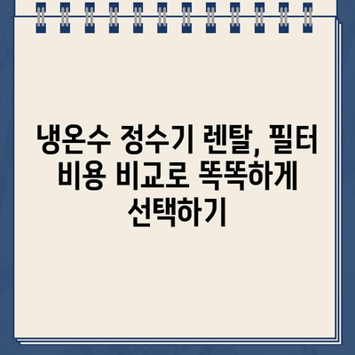 냉온수 정수기 렌탈, 필터 비용 비교하고 저렴하게 이용하는 방법 | 정수기 렌탈, 비용 절감, 필터 가격 비교