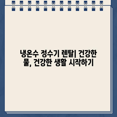 냉온수 정수기 렌탈| 건강한 수분, 건강한 몸 | 렌탈 비교, 추천, 장점, 가격