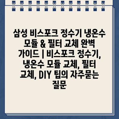 삼성 비스포크 정수기 냉온수 모듈 & 필터 교체 완벽 가이드 | 비스포크 정수기, 냉온수 모듈 교체, 필터 교체, DIY 팁