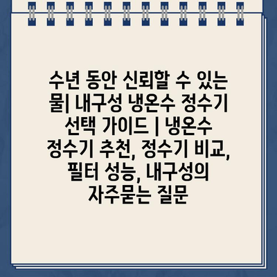 수년 동안 신뢰할 수 있는 물| 내구성 냉온수 정수기 선택 가이드 | 냉온수 정수기 추천, 정수기 비교, 필터 성능, 내구성