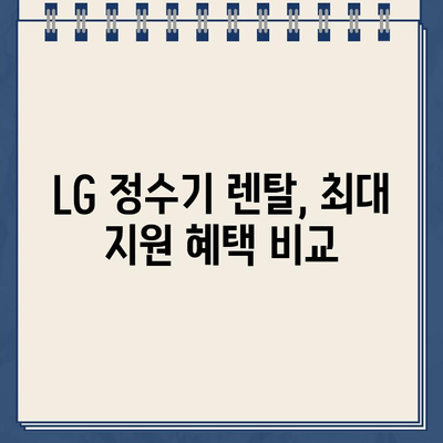 LG 정수기 렌탈 최대 지원, 어디서 받을까? | 렌탈 비교, 추가 혜택, 맞춤 추천