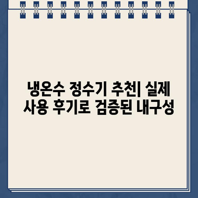 오래도록 함께할 냉온수 정수기 파트너 찾기| 내구성 블로그 리뷰 | 냉온수 정수기 추천, 내구성 비교, 장기 사용 후기