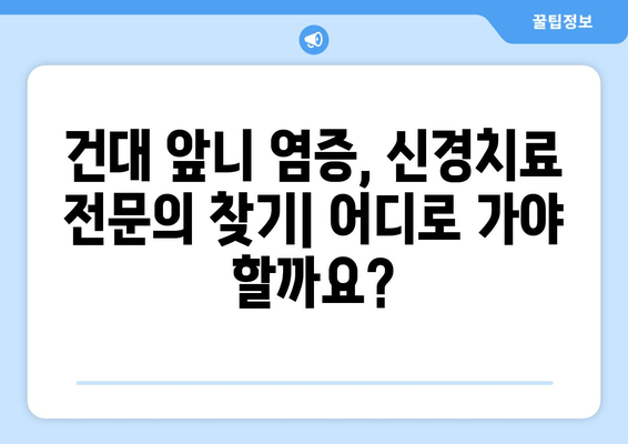 건대 치과 전문의 추천| 앞니 염증, 신경치료 해결 가이드 | 앞니 통증, 치료 비용, 치과 추천