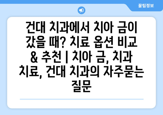 건대 치과에서 치아 금이 갔을 때? 치료 옵션 비교 & 추천 | 치아 금, 치과 치료, 건대 치과