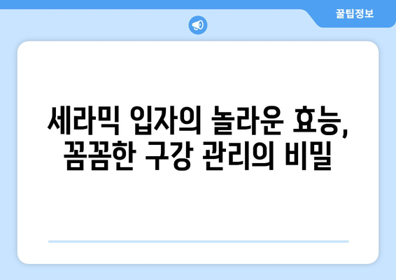 건대치과의 치과 세라믹 입자 활용, 똑똑한 구강 관리의 비밀 | 건대치과, 세라믹 입자, 구강 관리, 치아 건강