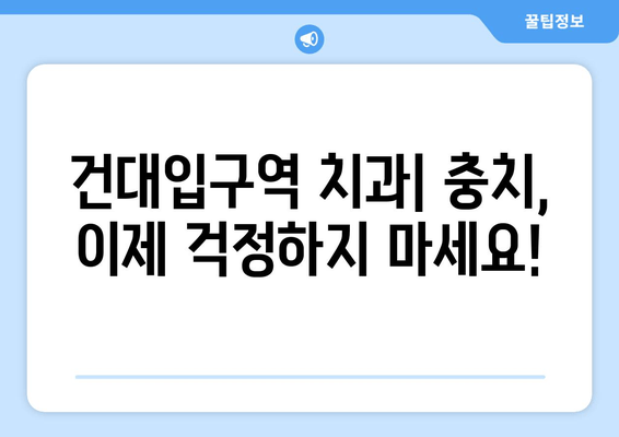 건대입구역 치과| 충치 증상 & 치료, 이제 걱정하지 마세요! | 건대입구역 치과 추천, 충치 예방, 치료 방법