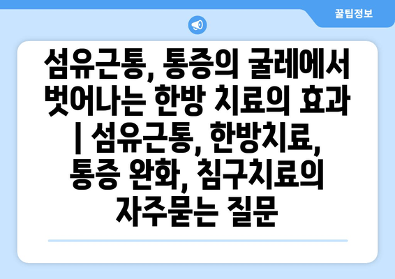 섬유근통, 통증의 굴레에서 벗어나는 한방 치료의 효과 | 섬유근통, 한방치료, 통증 완화, 침구치료