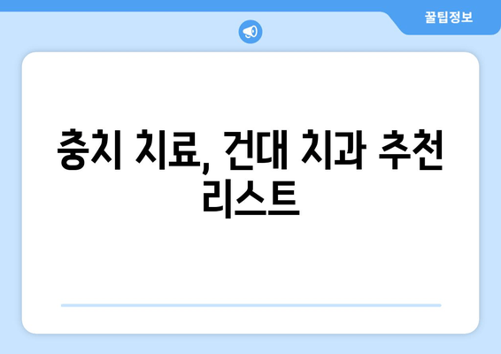 건대 충치 진료, 어디서? | 건대 치과, 믿을 수 있는 치과 추천 & 인근 치과 정보