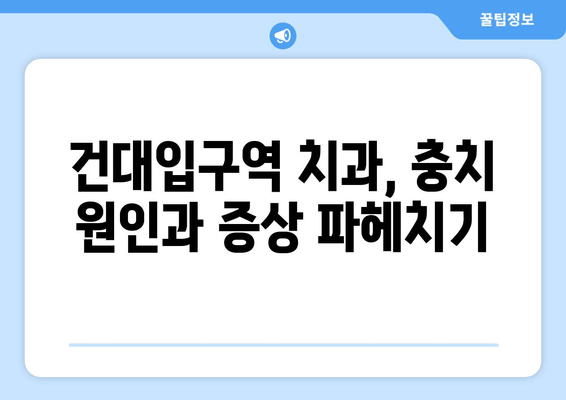 건대입구역 치과에서 충치 증상, 제대로 이해하고 치료하기 | 충치 원인, 증상, 치료법, 예방법