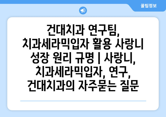 건대치과 연구팀, 치과세라믹입자 활용 사랑니 성장 원리 규명 | 사랑니, 치과세라믹입자, 연구, 건대치과