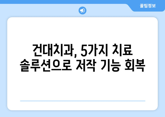 건대치과 저작 기능 회복 위한 안정적인 방법| 5가지 치료 솔루션 | 저작 기능 장애, 치아 교합, 턱관절 장애, 건대 치과