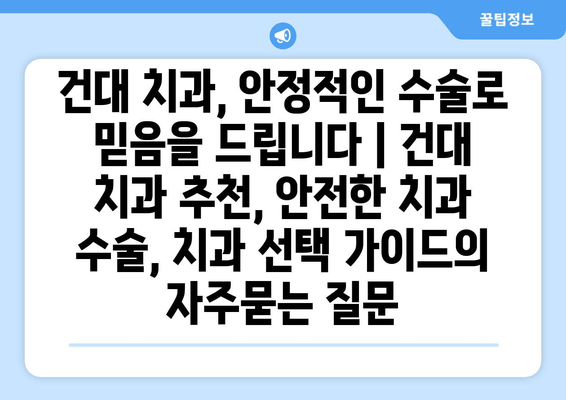 건대 치과, 안정적인 수술로 믿음을 드립니다 | 건대 치과 추천, 안전한 치과 수술, 치과 선택 가이드