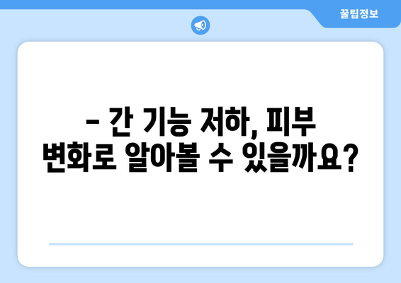 피부 변화와 소화 불량, 간 기능 저하의 신호일까요? | 간 건강, 증상, 진단, 관리