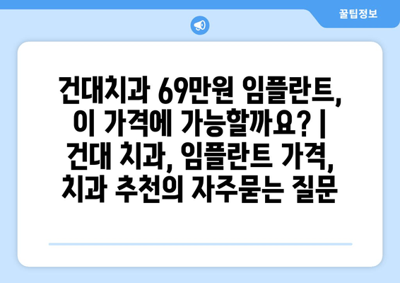 건대치과 69만원 임플란트, 이 가격에 가능할까요? | 건대 치과, 임플란트 가격, 치과 추천