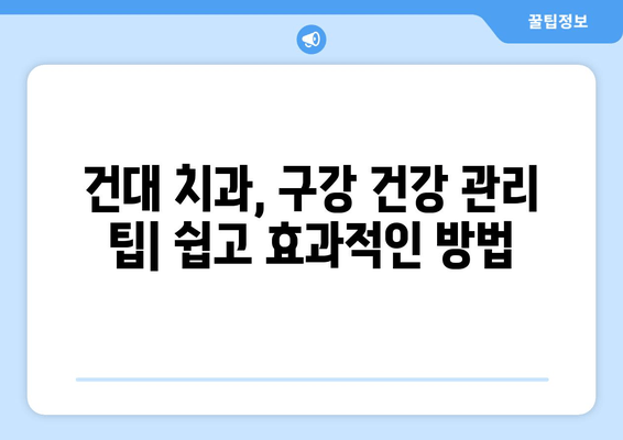 건대치과 구강관리 어려움 해결 솔루션 | 치과 추천, 구강 건강 관리 팁, 건대 치과