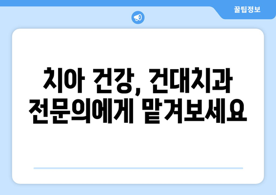 건대치과| 치아 질환 완벽 가이드 | 건강한 치아, 건대치과에서 시작하세요