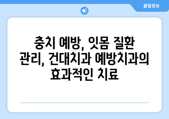 건대치과 예방치과| 구강 건강 지키는 맞춤 치료 가이드 | 예방, 관리, 치료, 건강 팁