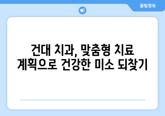 건대치과| 나에게 딱 맞는 맞춤형 진료로 치아 고민 해결 | 건대 치과 추천, 치아 건강 관리, 치료 계획