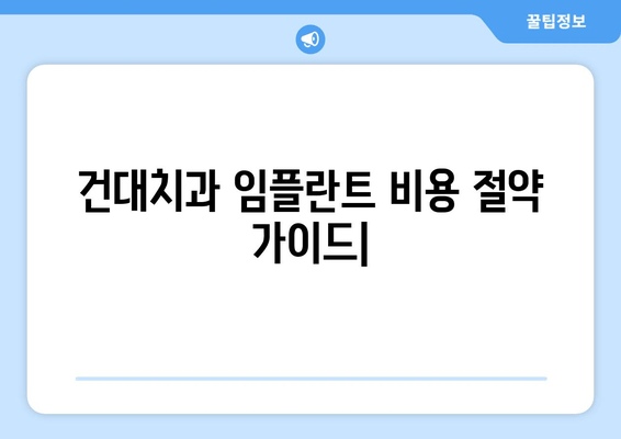 건대치과 임플란트 비용 절약 가이드| 꼼꼼하게 알아보고 현명하게 선택하세요! | 임플란트 가격, 건대 치과, 비용 절약 팁, 치과 추천