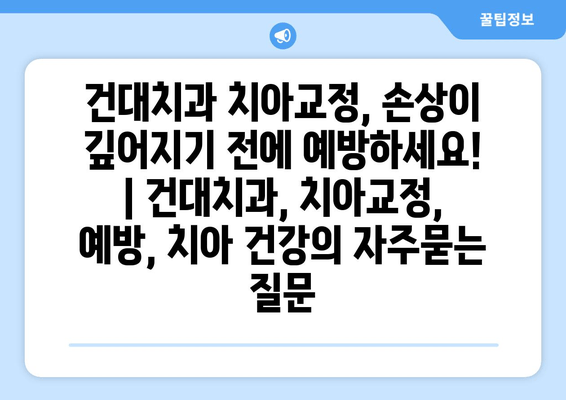 건대치과 치아교정, 손상이 깊어지기 전에 예방하세요! | 건대치과, 치아교정, 예방, 치아 건강