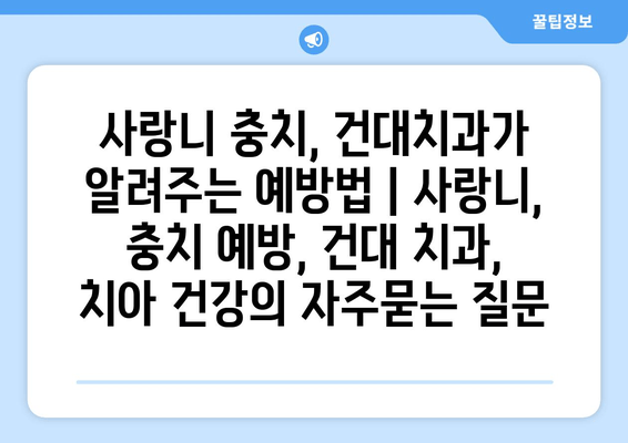 사랑니 충치, 건대치과가 알려주는 예방법 | 사랑니, 충치 예방, 건대 치과, 치아 건강