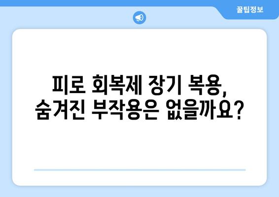 피로 회복제 장기 복용의 숨겨진 위험| 잠재적 영향과 주의 사항 | 건강, 부작용, 장기 복용, 피로 해소