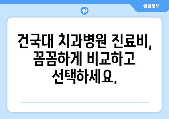 건국대학교 치과병원 진료비 비교 가이드 | 치과 진료 비용, 건대 치과, 치과 진료 예상 비용