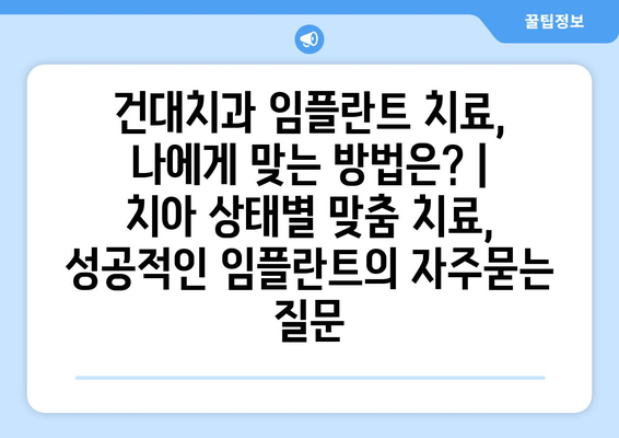 건대치과 임플란트 치료, 나에게 맞는 방법은? | 치아 상태별 맞춤 치료, 성공적인 임플란트