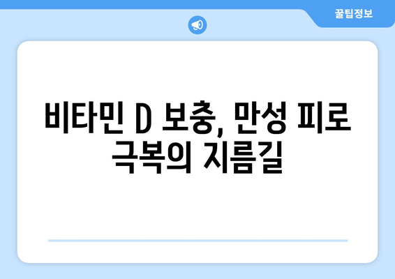 만성 피로의 숨겨진 원인, 비타민 D 결핍? | 기운 저하, 비타민 D 부족, 피로 해결